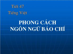 Bài giảng môn học Ngữ văn lớp 12 - Tiết 47: Phong cách ngôn ngữ báo chí