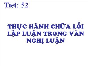 Bài giảng môn học Ngữ văn lớp 12 - Tiết 52: Thực hành chữa lỗi lập luận trong văn nghị luận