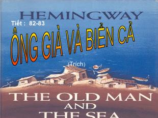 Bài giảng môn học Ngữ văn lớp 12 - Tiết 82, 83: Ông già và biển cả - Hemingway