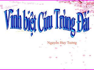 Bài giảng môn học Ngữ văn lớp 12 - Vĩnh biệt Cửu Trùng Đài - Nguyễn Huy Tưởng