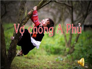 Bài giảng môn học Ngữ văn lớp 12 - Vợ chồng A Phủ (Tiết 3)