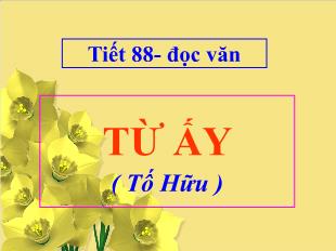 Bài giảng môn Ngữ văn 11 tiết 88 Đọc văn: Từ ấy - Tố Hữu