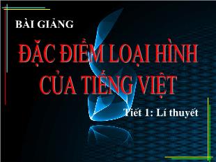 Bài giảng môn Ngữ văn khối 11 - Đặc điểm loại hình của tiếng Việt - Tiết 1: Lí thuyết