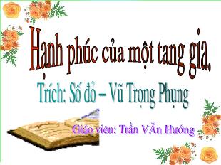 Bài giảng môn Ngữ văn khối 11 - Hạnh phúc của một tang gia (Trích: Số đỏ – Vũ Trọng Phụng) - Trần Văn Hướng