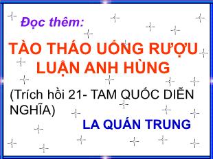 Bài giảng môn Ngữ văn lớp 11 - Đọc thêm: Tào Tháo uống rượu luận anh hùng