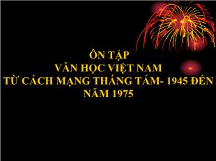 Bài giảng môn Ngữ văn lớp 11 - Ôn tập văn học Việt Nam từ cách mạng tháng tám- 1945 đến năm 1975