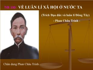 Bài giảng môn Ngữ văn lớp 11 - Tiết 100: Về luân lí xã hội ở nước ta - (Trích Đạo đức và luân lí Đông Tây) - Phân Châu Trinh