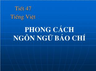 Bài giảng môn Ngữ văn lớp 11 - Tiết 47: Tiếng Việt: Phong cách ngôn ngữ báo chí
