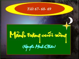 Bài giảng môn Ngữ văn lớp 11 - Tiết 67, 68, 69: Mảnh trăng cuối rừng ( Nguyễn Minh Châu)