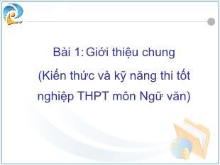 Bài giảng môn Ngữ văn lớp 12 - Bài 1: Giới thiệu chung (Kiến thức và kỹ năng thi tốt nghiệp THPT môn Ngữ văn)