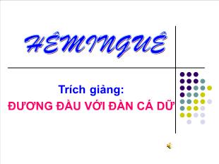 Bài giảng môn Ngữ văn lớp 12 - Hêminguê (trích giảng: đương đầu với đàn cá dữ)