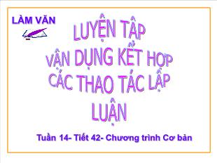 Bài giảng môn Ngữ văn lớp 12 - Làm văn: Luyện tập vận dụng kết hợp các thao tác lập luận trong văn nghị luận