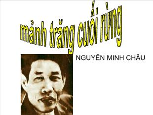 Bài giảng môn Ngữ văn lớp 12 - Mảnh trăng cuối rừng - Nguyễn Minh Châu