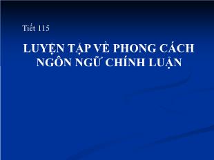 Bài giảng Ngữ văn 11 NC tiết 115: Luyện tập về phong cách ngôn ngữ chính luận