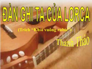 Bài giảng Ngữ văn 12: Đàn ghi ta của Lorca (Trích “Khối vuông rubic”) Thanh Thảo