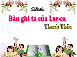 Bài giảng Ngữ văn 12 tiết 40: Đàn ghi ta của Lor- Ca ( Thanh Thảo)