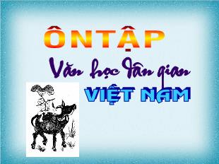 Bài giảng môn Ngữ văn 10 - Ôn tập văn học dân gian Việt Nam