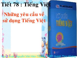Bài giảng môn Ngữ văn 10 - Tiết 78 : Tiếng Việt: Những yêu cầu về sử dụng Tiếng Việt