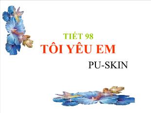 Bài giảng môn Ngữ văn 10 - Tiết 98: Tôi yêu em - Pu - Skin