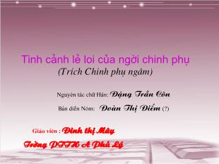 Bài giảng môn Ngữ văn lớp 10: Tình cảnh lẻ loi của người chinh phụ (Trích Chinh phụ ngâm)