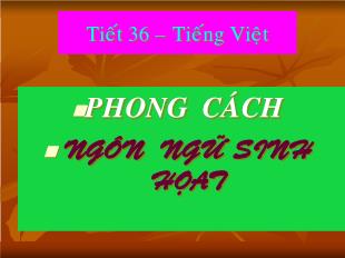 Bài giảng Ngữ văn lớp 10 Tiết 36 – Tiếng Việt: Phong cách - Ngôn ngữ sinh họat