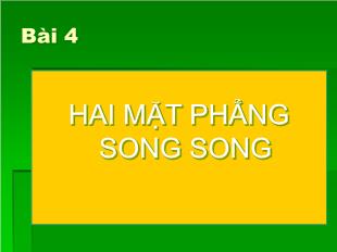 Bài giảng Hình học khối 11 Bài 4: Hai mặt phẳng song song