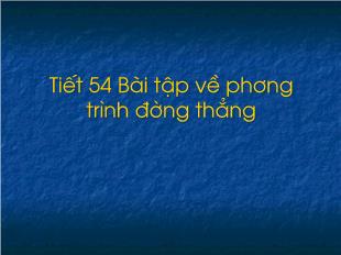 Bài giảng Hình học lớp 12 - Tiết 54: Bài tập về phương trình đường thẳng