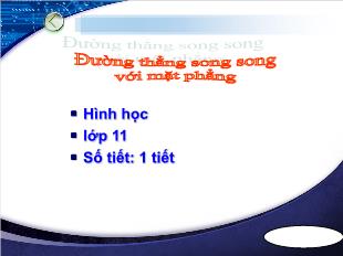 Bài giảng khối 11 môn Hình học: Đường thẳng song song với mặt phẳng (1 tiết)