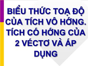 Bài giảng môn Đại số lớp 11 - Biểu thức toạ độ của tích vô hướng. Tích có hướng của 2 véctơ và áp dụng