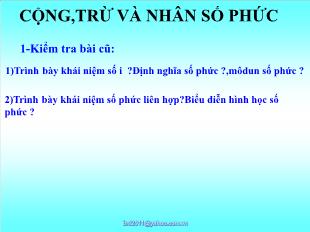 Bài giảng môn Đại số lớp 12 - Cộng, trừ và nhân số phức