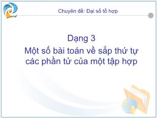 Bài giảng môn Đại số lớp 12 - Dạng 3: Một số bài toán về sắp thứ tự các phần tử của một tập hợp