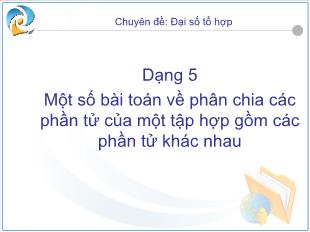 Bài giảng môn Đại số lớp 12 - Dạng 5: Một số bài toán về phân chia các phần tử của một tập hợp gồm các phần tử khác nhau