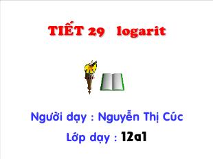 Bài giảng môn Đại số lớp 12 - Tiết 29: logarit