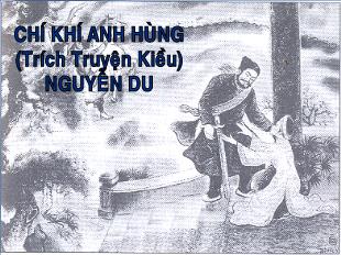Bài giảng môn Ngữ văn 10 - Chí khí anh hùng (trích truyện Kiều) Nguyễn Du