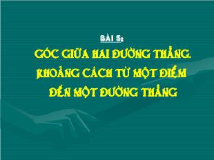 Bài giảng môn Toán lớp 12 - Bài 5: Góc giữa hai đường thẳng. khoảng cách từ một điểm đến một đường thẳng