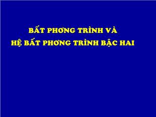 Bài giảng môn Toán lớp 12 - Bất phương trình và hệ bất phương trình bậc hai