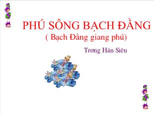 Bài giảng Ngữ văn lớp 10: Phú sông Bạch Đằng ( Bạch Đằng giang phú) Trương Hán Siêu