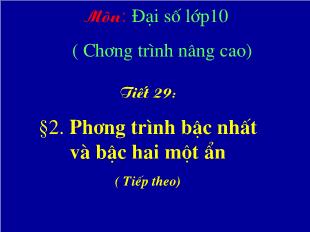 Bài giảng Đại số 10 NC Tiết 29: Phương trình bậc nhất và bậc hai một ẩn ( Tiếp theo)