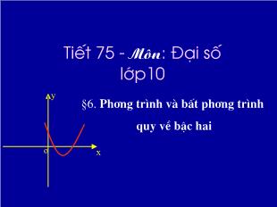 Bài giảng Đại số 10 tiết 75: Phương trình và bất phương trình quy về bậc hai