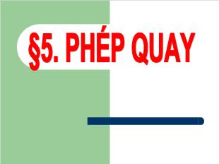 Bài giảng Hình 11 §5: Phép quay