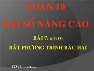 Bài giảng lớp 10 môn Đại số - Bài 7: Tiết 58: Bất phương trình bậc hai