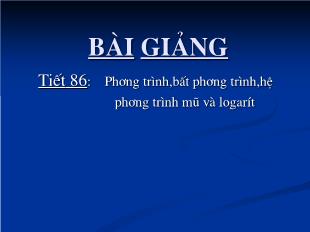 Bài giảng môn Đại số lớp 11 - Tiết 86: Phương trình, bất phương trình, hệ phương trình mũ và logarít