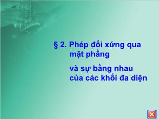 Bài giảng môn Hình học khối 12 - Bài 2: Phép đối xứng qua mặt phẳng và sự bằng nhau của các khối đa diện