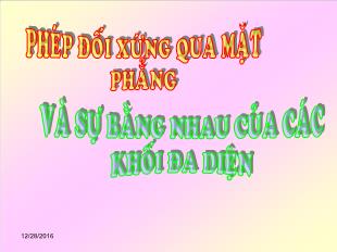 Bài giảng môn Hình học khối 12 - Phép đối xứng qua mặt phẳng và sự bằng nhau của các khối đa diện