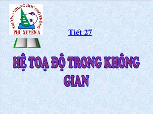 Bài giảng môn Hình học khối 12 - Tiết 27: Hệ toạ độ trong không gian