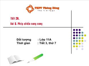 Bài giảng Hình học 11 tiết 29 bài 5: Phép chiếu song song