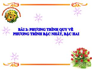 Bài giảng Đại 10 Bài 2: Phương trình quy về phương trình bậc nhất, bậc hai