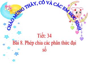 Bài giảng Đại số 8 Tiết 34 Bài 8: Phép chia các phân thức đại số