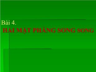 Bài giảng Hình học 11 Bài 4: Hai mặt phẳng song song