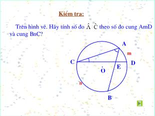 Bài giảng lớp 9 môn học Hình học - Tiết 44: Bài 5: Góc có đỉnh ở bên trong đường tròn. Góc có đỉnh ở bên ngoài đường tròn